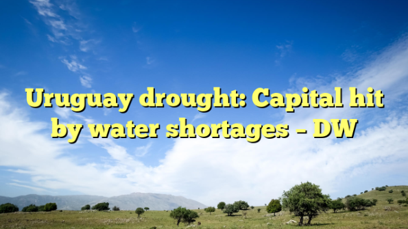 Uruguay drought: Capital hit by water shortages – DW